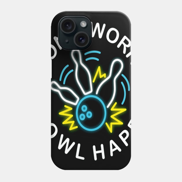 Dont Worry Bowl Happy Bowling League Sports Phone Case by HouldingAlastairss