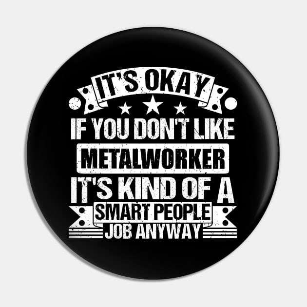 Metalworker lover It's Okay If You Don't Like Metalworker It's Kind Of A Smart People job Anyway Pin by Benzii-shop 