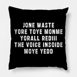 JONE WASTE YORE TOYE MONME YORALL REDIII THE VOICE INSOIDE MOYE YEDD Pillow