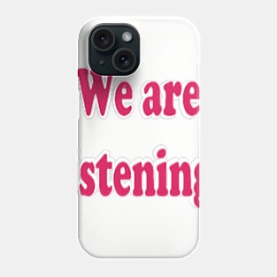 We are listening! Phone Case