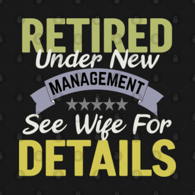 retired under new management see wife for details - Retired Under New ...