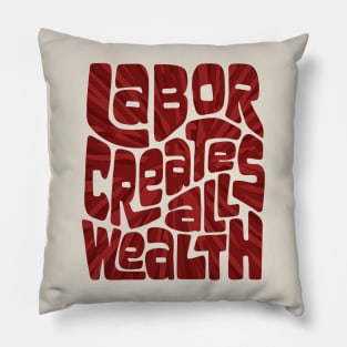 Labor Creates All Wealth Pillow