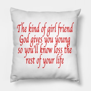 The kind of girl friend God gives you young so you’ll know loss the rest of your life Pillow