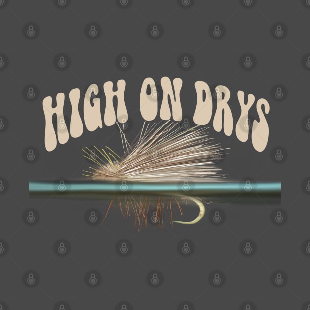 High on Drys - punny fly fishing quotes by BrederWorks