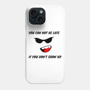 YOU CAN NOT BE LATE IF DON'T SHOW UP Phone Case