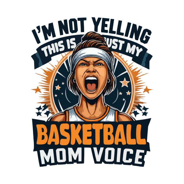 I'm Not Yelling This Is Just My Basketball Mom Voice Mama by JUST PINK