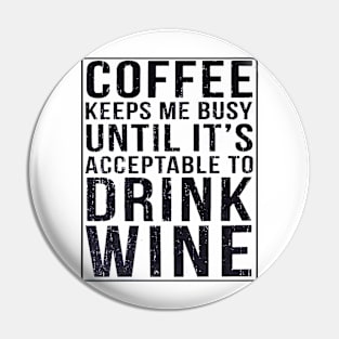 Coffee Keeps Me Busy Until It's Acceptable To Drink Wine Pin