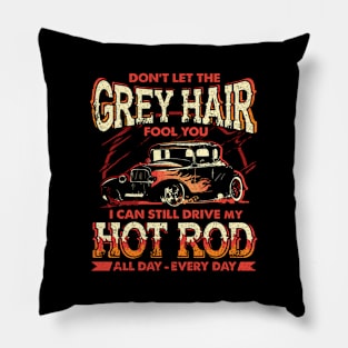 The Grey Hair Fools You I Can Still Drive My Hot Rod Pillow