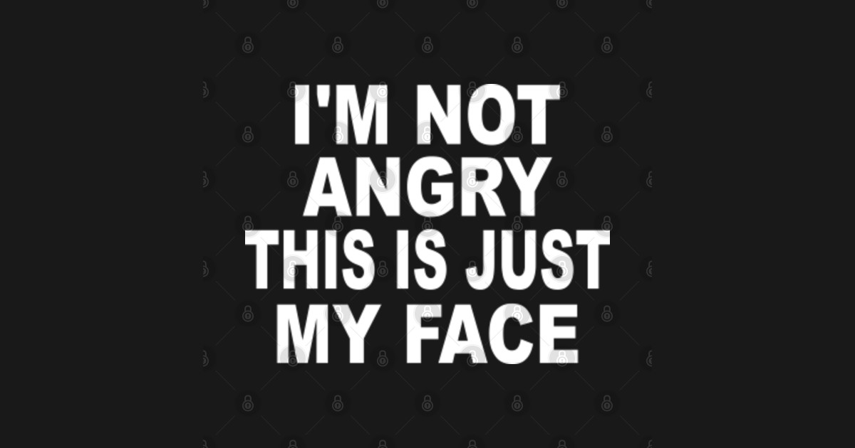 I am not angry this is just my face Funny Saying TShirt TeePublic