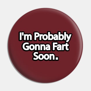 I'm Probably Going To Fart Soon Pin