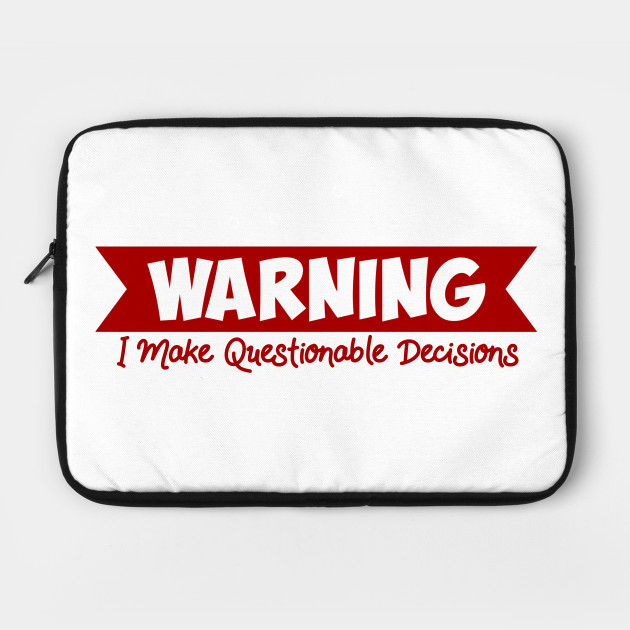 Warning I Make Questionable Decisions Funny Hilarious Funnytee