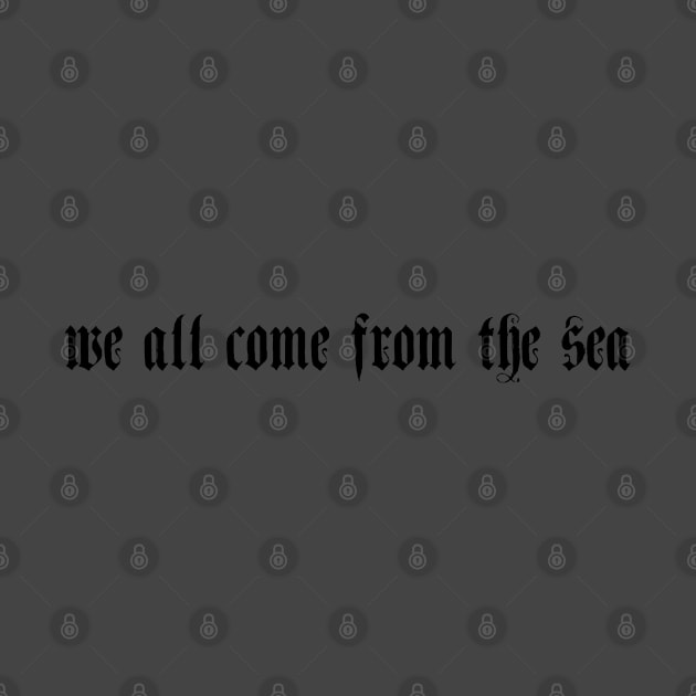 We all come from the sea by aaallsmiles