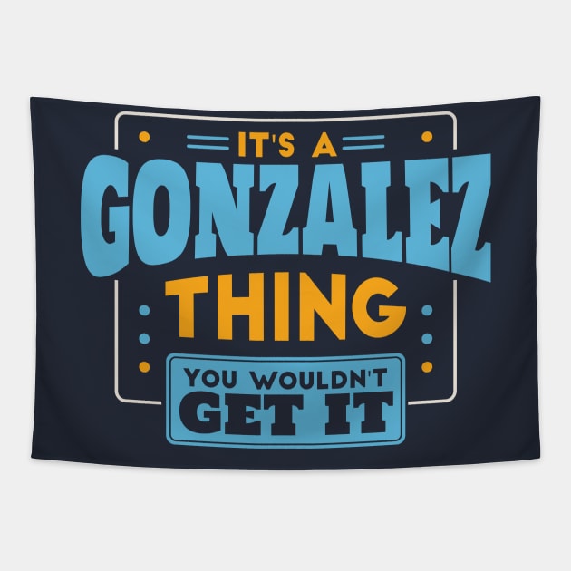 It's a Gonzalez Thing, You Wouldn't Get It // Gonzalez Family Last Name Tapestry by Now Boarding