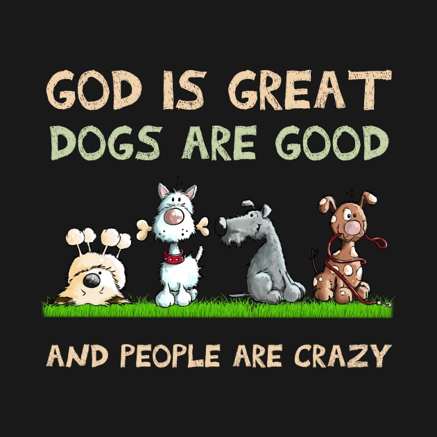 God Is Great Dogs Are Good And People Are Crazy by addisonhwolf