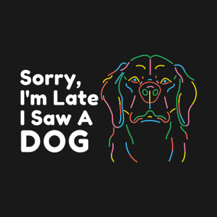 Sorry I'm Late I Saw A Dog T-Shirt