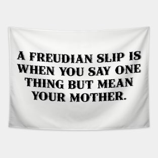 A Freudian slip is when you say one thing but mean your mother. Tapestry