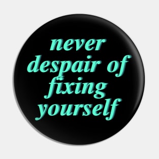 never despair of fixing yourself Pin