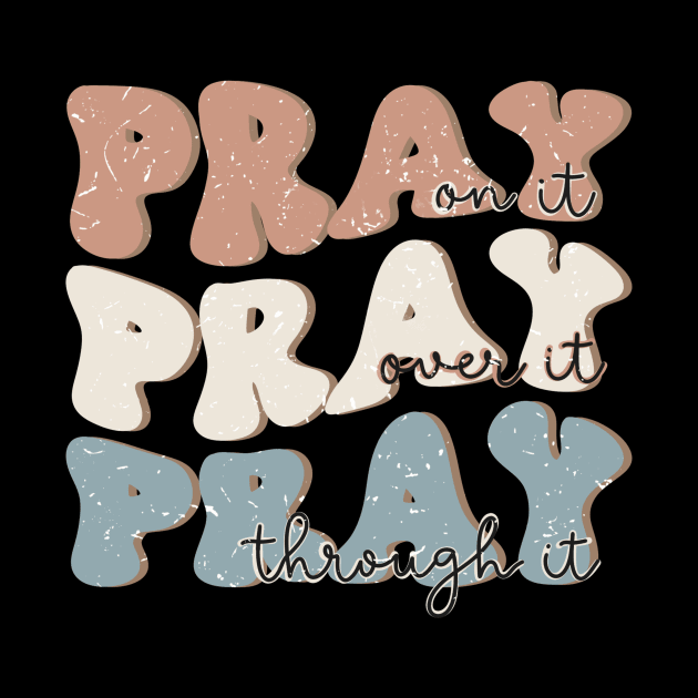 pray on it pray over it pray through it Christian by Brotherintheeast