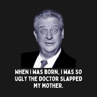 Rodney Dangerfield Quote - When I Was Born... T-Shirt