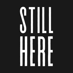 Still here motivational quote T-Shirt