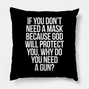 IF YOU DON'T NEED A MASK BECAUSE GOD WILL PROTECT YOU, WHY DO YOU NEED A GUN? Pillow