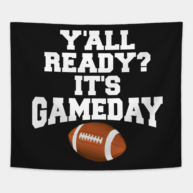 Y All Ready It S Gameday Gameday Tapestry Teepublic