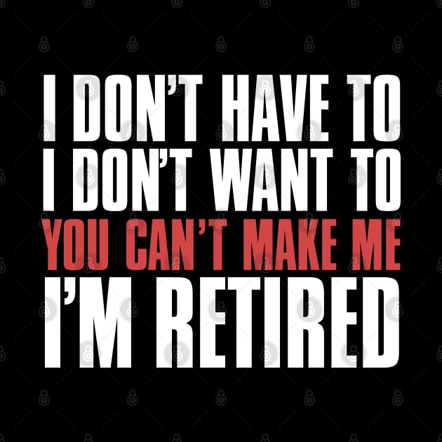 I don’t have to, I don’t want to, you can’t make me. I’m retired. With "I’m retired" in red on a Dark Background by Puff Sumo