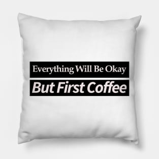 everything will be ok , but first coffee Pillow