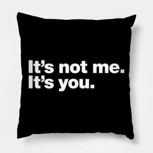 It's not me. It's you. Pillow