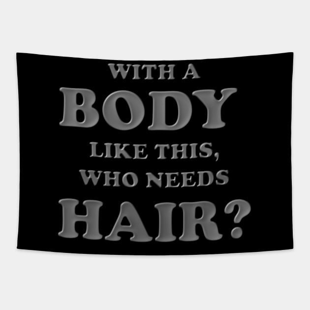 With a body like this who needs hair, Grey, Bald, Balding, Bald man, Bald head, Baldness, Fathers day, Funny bald Tapestry by DESIGN SPOTLIGHT