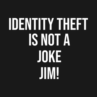 Identity Theft Is Not A Joke Jim T-Shirt