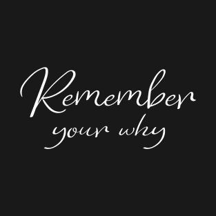 Remember Your Why , Motivational Sayings T-Shirt