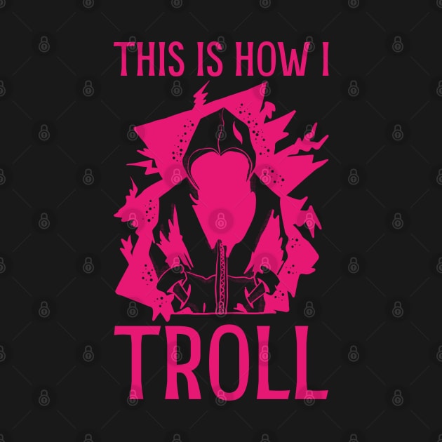 This is how I Troll - in Pink by Made by Popular Demand