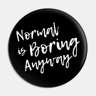 Normal is Boring Anyway Pin