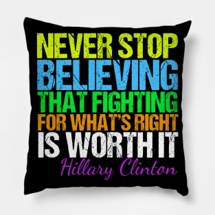 Never Stop Believing Hillary Quote Pillow