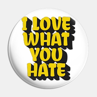 I love what you hate Pin