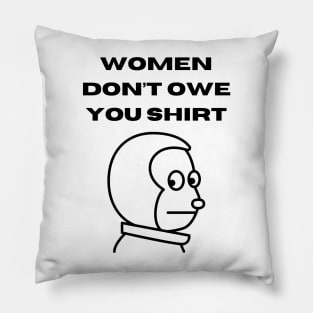 Women don't owe your shirt Pillow