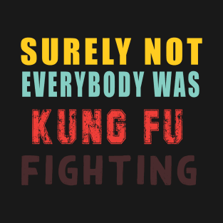 Surely Not Everybody Was Kung Fu T-Shirt