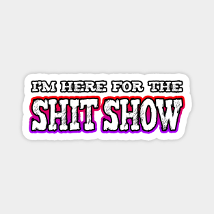 Im Here For The Shit Show Magnet