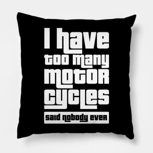 I have too many motorcycles, Said nobody ever Pillow