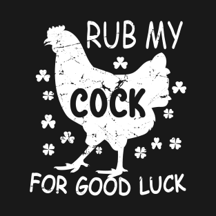 Rub My Cock For Good Luck Funny St Patrick's Day Chicken Pun T-Shirt