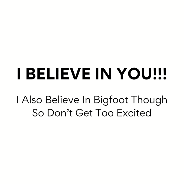 Quirky 'I Believe In You Tee - Bigfoot Enthusiast Shirt - Fun Sasquatch Gift for Friends - Lighthearted Encouragement Apparel by TeeGeek Boutique