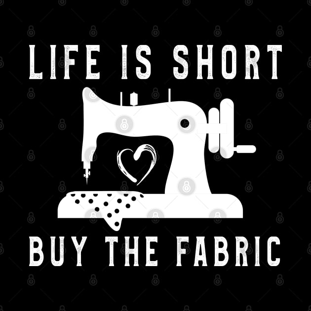 Life Is Short Buy Fabric TShirt Men Women Sewing Lovers Tee by kaza191