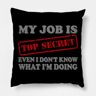 My Job Is Top Secret, Even I Don't Know What I'm Doing, Top Secret, Funny Sayings, Funny Quote, Funny Gift, Funny Slogan, Job Gift, Job Role, Job Week Or Holiday Gift Pillow