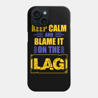 Keep Calm And Blame It On The Lag Phone Case