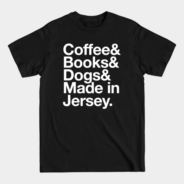 Disover Jersey Born Gift Coffee & Books & Dogs & Made in Jersey - Jersey - T-Shirt