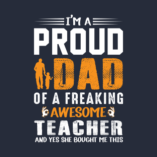 I'm A Proud Dad Of A Freaking Awesome Teacher T-Shirt