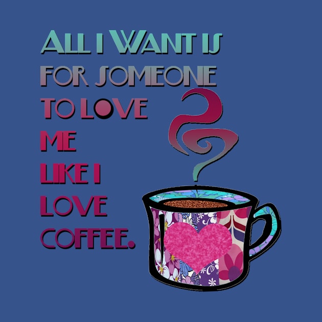 All I want is for someone to love me like I love coffee fabric collage by artbyomega