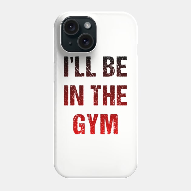 I'll Be In The GYM Phone Case by A -not so store- Store