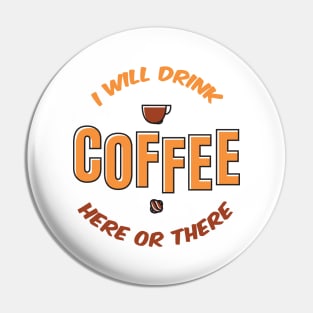 I will drink coffee here or there Pin